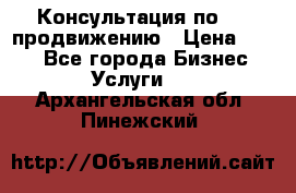 Консультация по SMM продвижению › Цена ­ 500 - Все города Бизнес » Услуги   . Архангельская обл.,Пинежский 